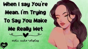 When I say you're Mean, i'm trying to say you make me really Wet [submissive Slut]